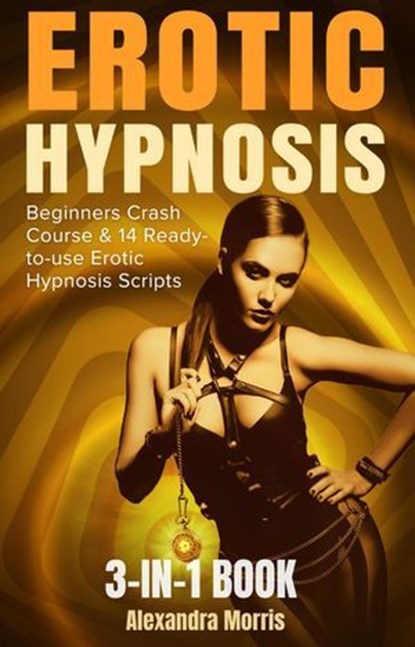 Erotic Hypnosis: Beginner's Crash Course & 14 Ready-to-Use Erotic Hypnosis Scripts 3-in-1 Book, Alexandra Morris - Ebook - 9798230714378