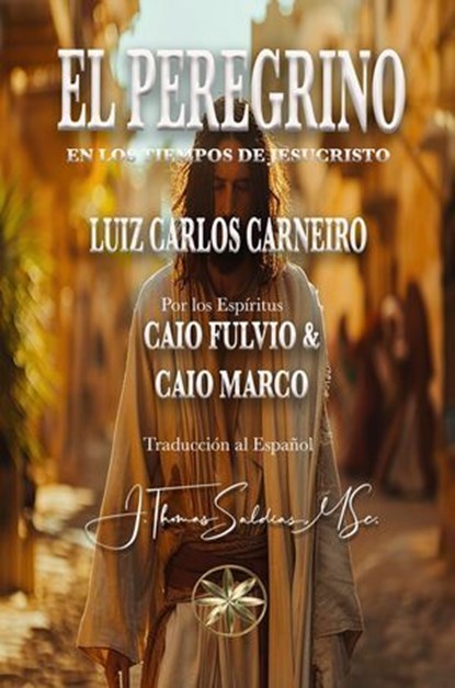 El Peregrino: En los tiempos de Jesucristo, Por los Espíritus Caio Fluvio & Marco - Ebook - 9798230724087