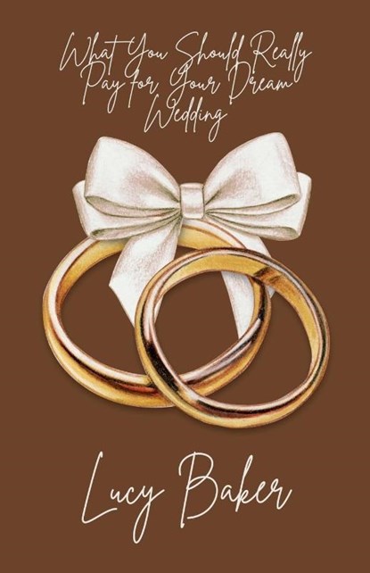 What You Should Really Pay for Your Dream Wedding, Lucy Baker - Paperback - 9798230738510
