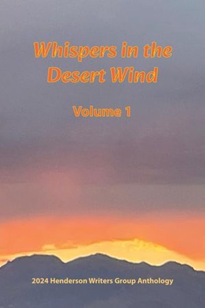 Whisper in the Desert Wind 1, Henderson Writers Group ; Audrey Balzart ; Fred Rayworth ; SAC Wolf O’Rourc ; Joseph DeBenedetti ; Donna DeVargas ; Kristine Johnson ; K. Ray Katz ; David R. Long ; Sheila Navarro ; Lauren Tallman ; Wayne Turmel - Ebook - 9798230745891