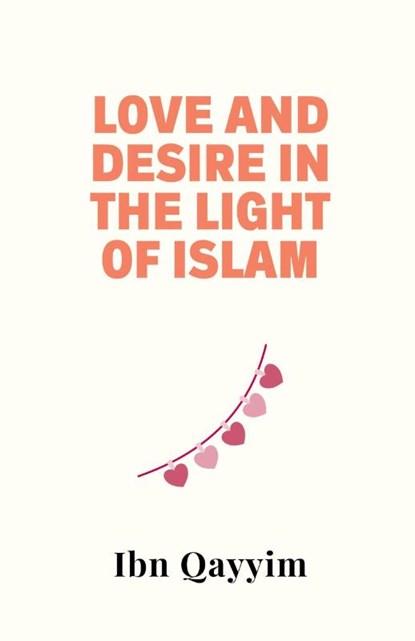 Love and Desire in the Light of Islam, Ibn Qayyim - Paperback - 9798230752271