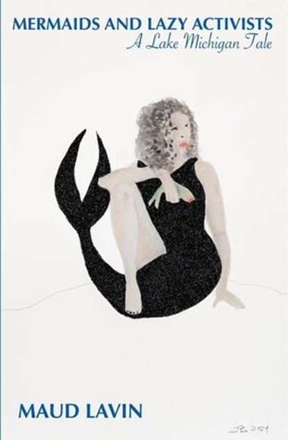 Mermaids and Lazy Activists: A Lake Michigan Tale, Maud Lavin - Ebook - 9798230753131