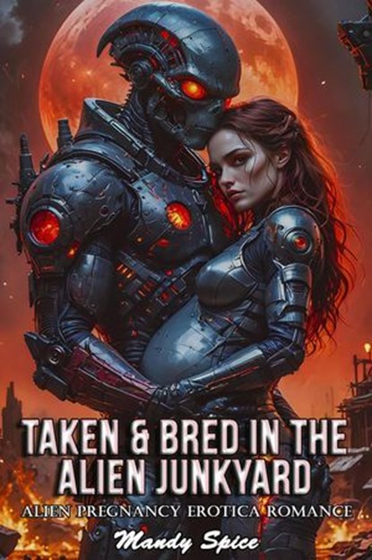 Taken & Bred In The Alien Junkyard: Alien Pregnancy Erotica Romance, Mandy Spice - Ebook - 9798230753964