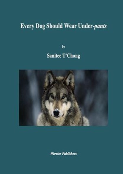 Every Dog Should Wear Under-pants, Sanitee T'Chong - Ebook - 9798230754466