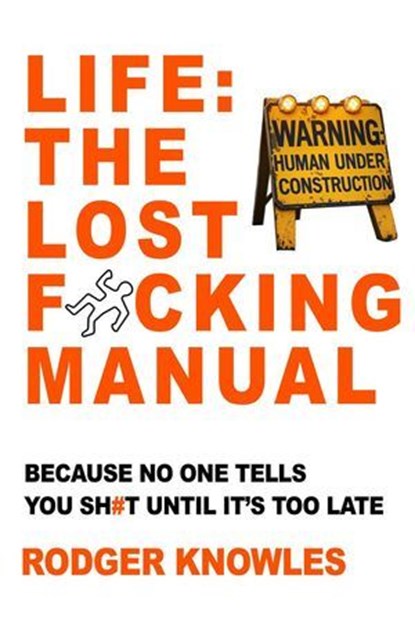 Life: The Lost F*cking Manual. Because No One Tells You Sh*t Until It’s Too Late, Rodger Knowles - Ebook - 9798230756262