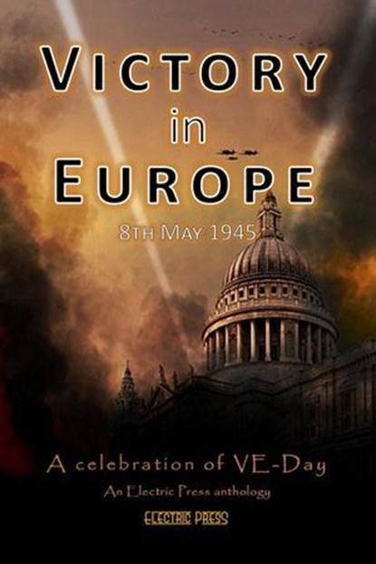 Victory in Europe: A Celebration of VE Day, Electric Eclectic Authors ; Karen J. Mossman ; Paul White ; Claire Plaisted ; Julia Blake ; Jane Risdon ; Audrina Lane - Ebook - 9798230756637