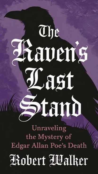 The Raven's Last Stand: Unraveling the Mystery of Edgar Allan Poe's Death, Robert Walker - Ebook - 9798230768067