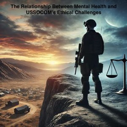 The Relationship Between Mental Health and USSOCOM's Ethical Challenges, James Kinsley - Ebook - 9798230785279