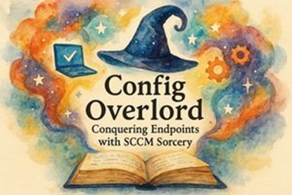 Config Overlord: Conquering Endpoints with SCCM Sorcery, Scott Markham - Ebook - 9798230791263
