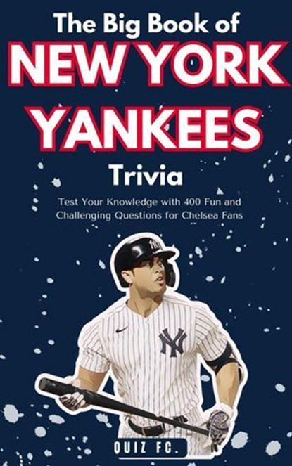 The Big Book of New York Yankees Trivia: Test Your Knowledge with 400 Fun and Challenging Questions for New York Yankees Fans, Quiz FC - Ebook - 9798230799283