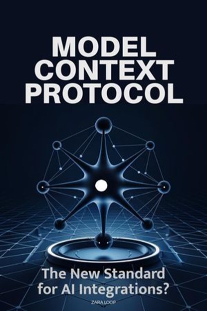 Model Context Protocol: The New Standard for AI Integrations?, Zara Loop - Ebook - 9798230803171