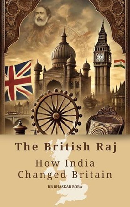 The British Raj: How India Changed Britain, BHASKAR BORA - Ebook - 9798230818588