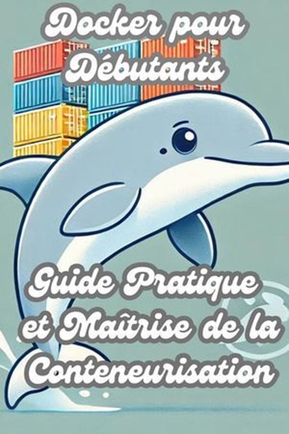 Docker pour Débutants: Guide Pratique et Maîtrise de la Conteneurisation, Nolan Vautrin - Ebook - 9798230839729