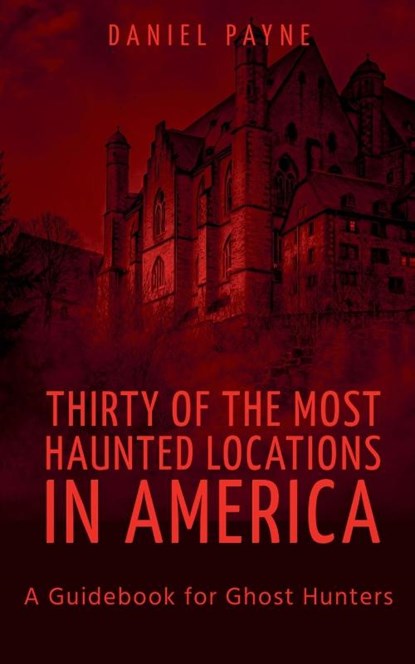 Thirty of the Most Haunted Locations in America, Daniel Payne - Paperback - 9798230844723