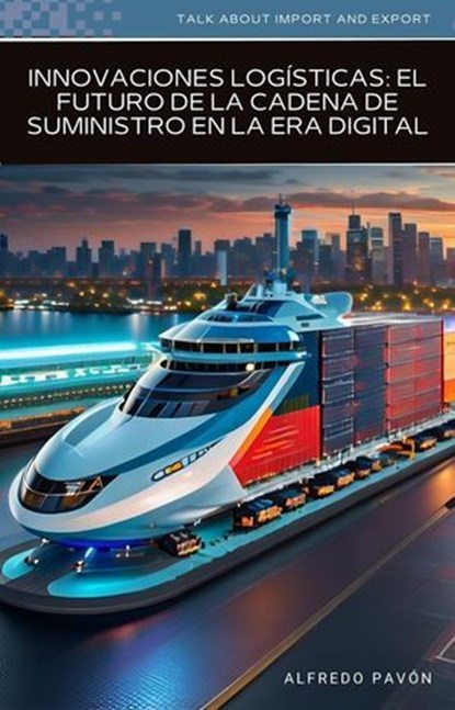 Innovaciones Logísticas: El Futuro de la Cadena de Suministro en la Era Digital, Olvin Alfredo Pavón Martinez - Ebook - 9798230857105