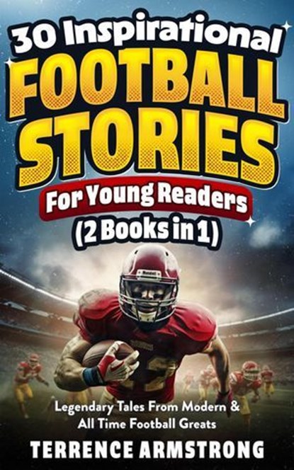 30 Inspirational Football Stories For Young Readers (2 Books In 1): Legendary Tales From Modern & All time Football Greats, Terrence Armstrong - Ebook - 9798230857167