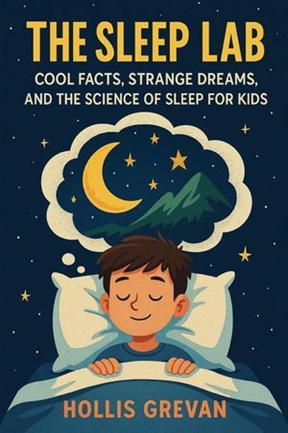 The Sleep Lab: Cool Facts, Strange Dreams, and the Science of Sleep for Kids, Hollis Grevan - Ebook - 9798230857594