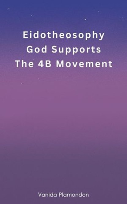 Eidotheosophy - God Supports The 4B Movement, Vanida Plamondon - Ebook - 9798230858348