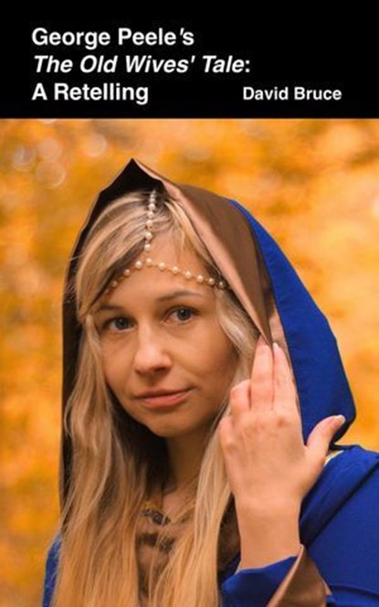 George Peele’s The Old Wives’ Tale: A Retelling, David Bruce - Ebook - 9798230869337