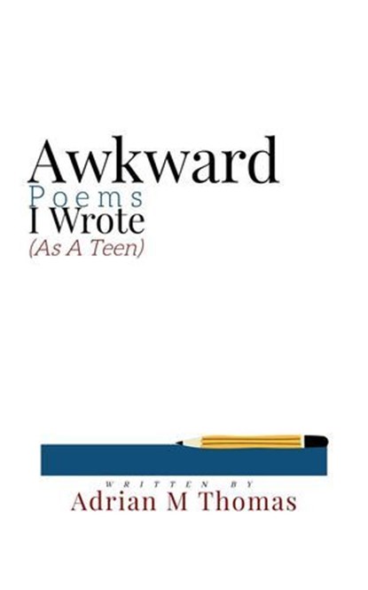 Awkward Poems I Wrote (As A Teen), Adrian M Thomas - Ebook - 9798230872771