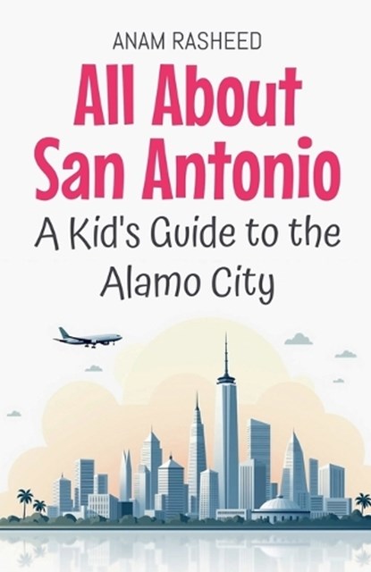 All About San Antonio, Anam Rasheed - Paperback - 9798230879145