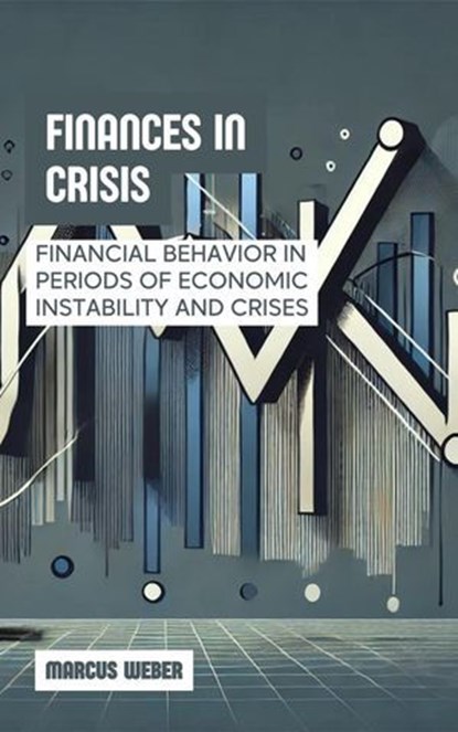 Finances in Crisis: Financial Behavior in Periods of Economic Instability and Crises, Marcus Weber - Ebook - 9798230887805