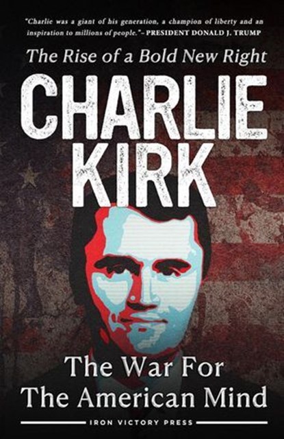 The War for the American Mind: Charlie Kirk and the Rise of a Bold New Right, Charlie Kirk ; Iron Victory Publishing - Ebook - 9798230904335