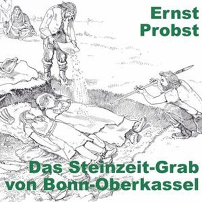 Das Steinzeit-Grab von Bonn-Oberkassel, Ernst Probst - Ebook - 9798230907428