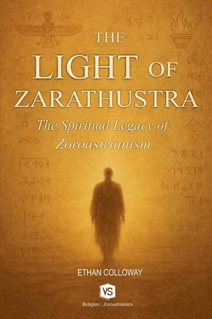 The Light of Zarathustra - The Spiritual Legacy of Zoroastrianism, Ethan Calloway - Paperback - 9798230908098