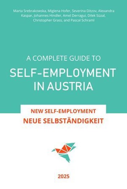 A Complete Guide to Self-Employment in Austria - Neue Selbständigkeit (New Self-Employment) 2025, Marta Srebrakowska ; Alexandra Kaspar ; Miglena Hofer ; Severina Ditzov ; Amel Derragui ; Christopher Grass ; Dilek Süzal ; Johannes Hindler ; Pascal Schraml - Ebook - 9798230913474