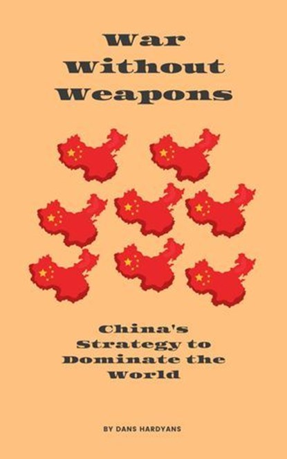 War Without Weapons: China's Strategy to Dominate the World, Dans Hardyans - Ebook - 9798230914723