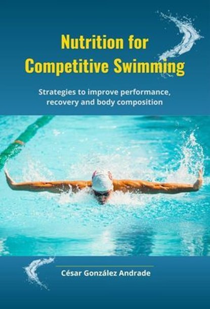 Nutrition for Competitive Swimming, César González Andrade - Ebook - 9798230915010