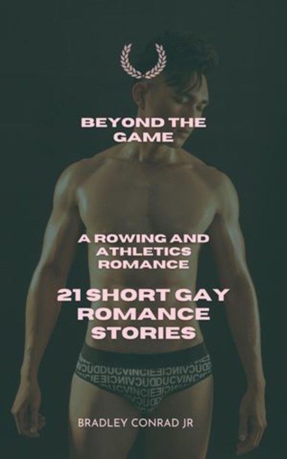 Beyond The Game: A Rowing and Athletics Romance: 21 Short Gay Romance Stories, Bradley Conrad Jr - Ebook - 9798230922209