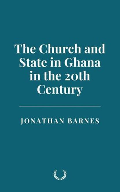 The Church and State in Ghana in the 20th Century, Jonathan Barnes - Ebook - 9798230941705