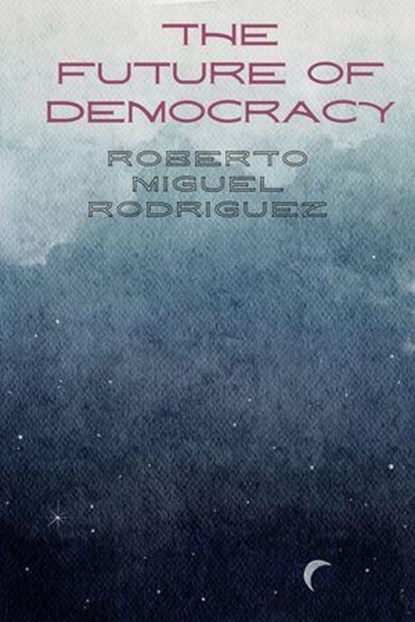 The Future of Democracy, Roberto Miguel Rodriguez - Ebook - 9798230942771