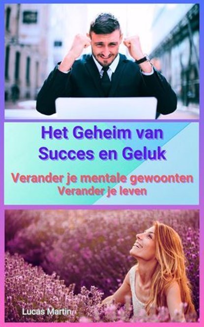 Het Geheim van Succes en Geluk – Verander je mentale gewoonten, verander je leven, Lucas Martin - Ebook - 9798230957324