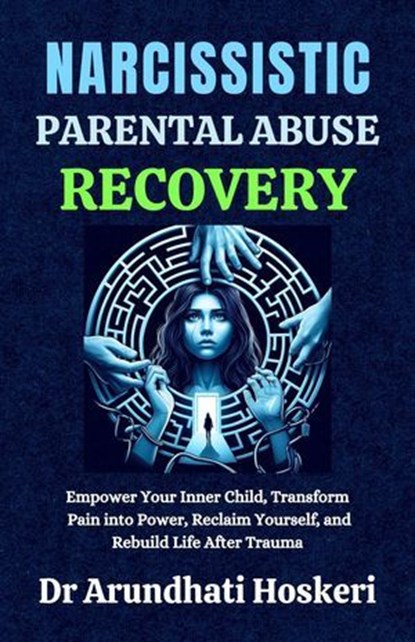 Narcissistic Parental Abuse Recovery, Dr Arundhati Hoskeri - Ebook - 9798230961710