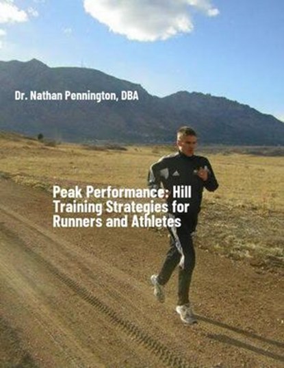 Peak Performance: Hill Training Strategies for Runners and Athletes, Nathan Pennington - Ebook - 9798230964667