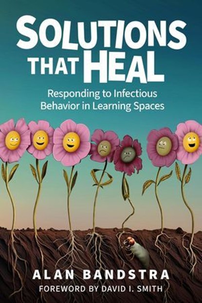 Solutions That Heal: Responding to Infectious Behavior in Learning Spaces, Alan Bandstra - Ebook - 9798230969563
