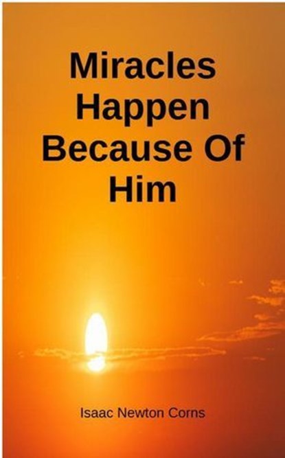Miracles Happen Because of Him, Isaac Newton Corns - Ebook - 9798230984122