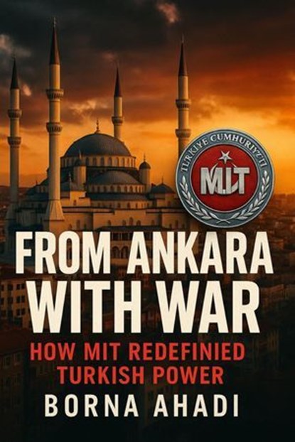 From Ankara with War: How MIT Redefined Turkish Power, Borna Ahadi - Ebook - 9798230989721