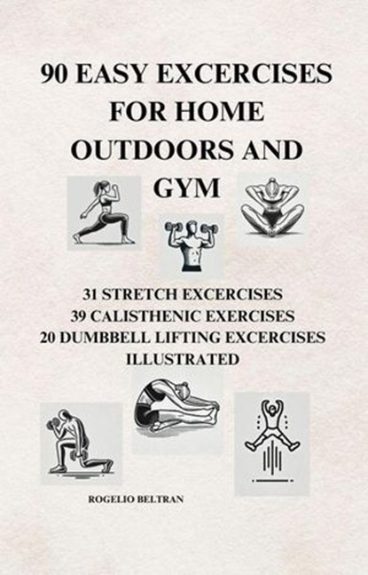 90 Easy Exercises for Home Outdoors and Gym, Rogelio Beltran - Ebook - 9798230994176