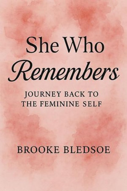 She who Remembers: Journey back to the feminine self, Brooke Avery Bledsoe - Ebook - 9798231015481