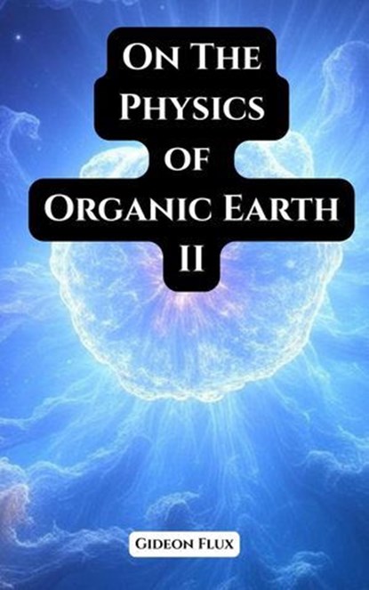 On the Physics of Organic Earth II, Gideon Flux - Ebook - 9798231021321