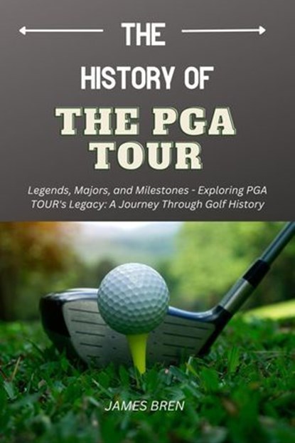 The History of the PGA TOUR, James Bren - Ebook - 9798231022939