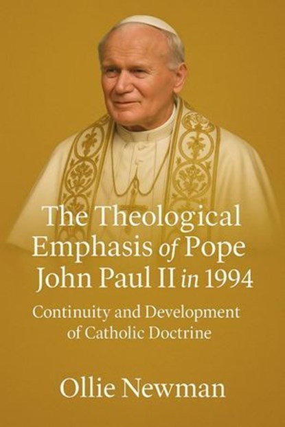 The Theological Emphasis of Pope John Paul II in 1994: Continuity and Development of Catholic Doctrine, Ollie Newman - Ebook - 9798231023875