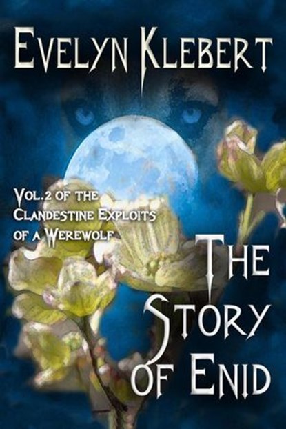 The Story of Enid: Vol. 2. of The Clandestine Exploits of a Werewolf, Evelyn Klebert - Ebook - 9798231028917