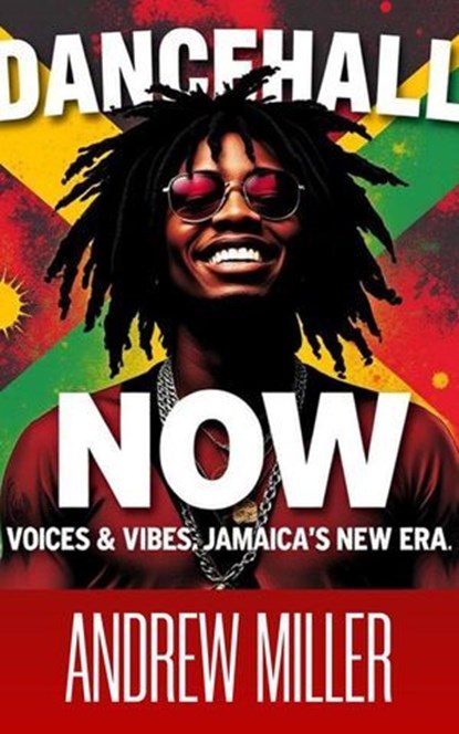 Dancehall Now/ Voices & Vibes of Jamaica’s New Era, Andrew Miller - Ebook - 9798231042234
