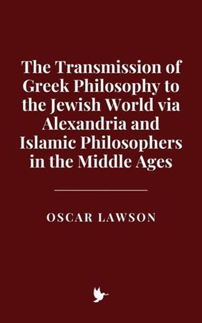 The Transmission of Greek Philosophy to the Jewish World via Alexandria and Islamic Philosophers in the Middle Ages, Oscar Lawson - Ebook - 9798231045501
