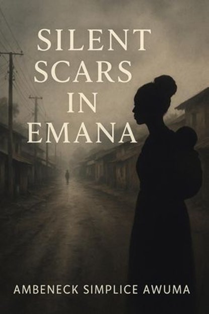 Silent Scars in Emana, AMBENECK SIMPLICE AWUMA - Ebook - 9798231052363